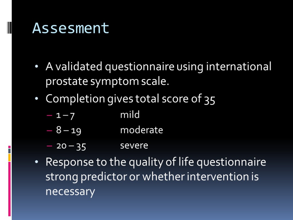 Assesment A validated questionnaire using international prostate symptom scale. Completion gives total score of